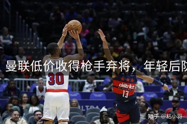 曼联低价收得枪手弃将，年轻后防多面手大放异彩
